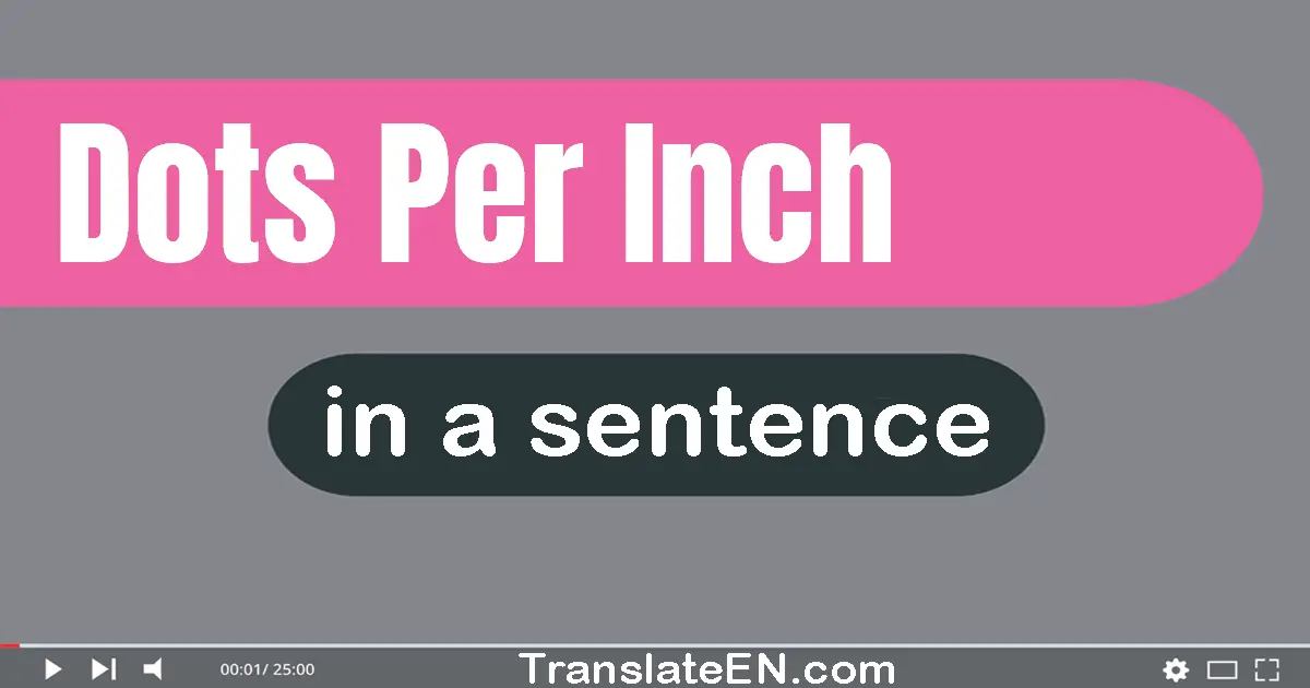 Dots Per Inch in a sentence