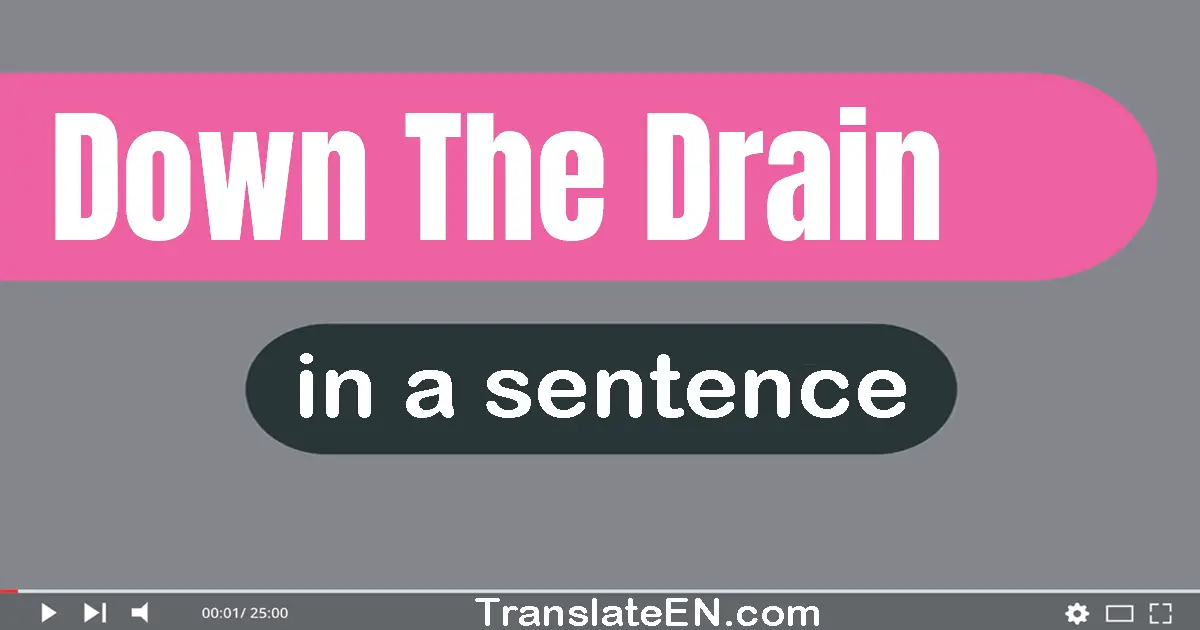 Down The Drain in a sentence