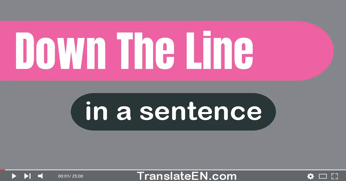 Down The Line in a sentence