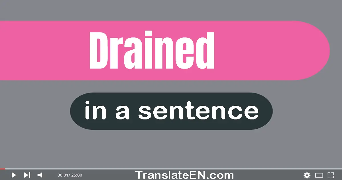 Use "drained" in a sentence | "drained" sentence examples