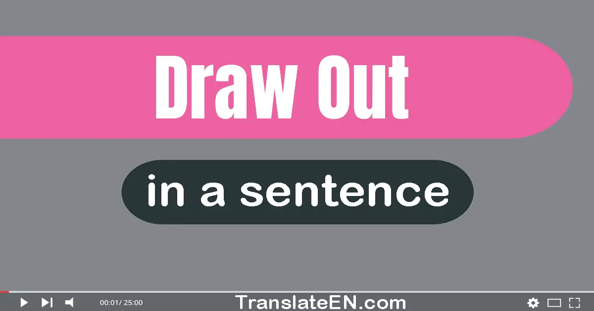 Draw Out in a sentence