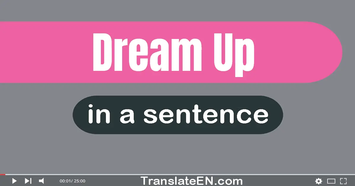 Dream Up in a sentence