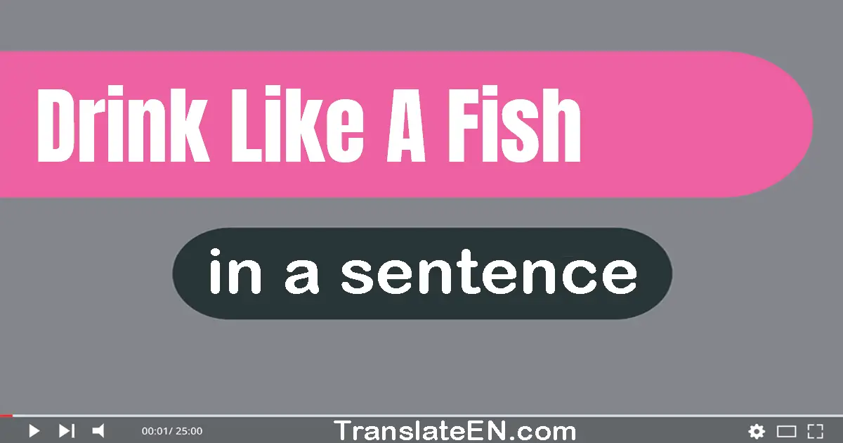 Drink Like A Fish in a sentence