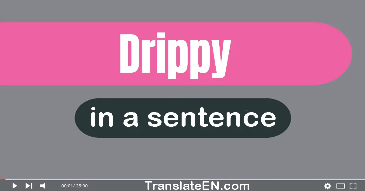 Drippy in a sentence