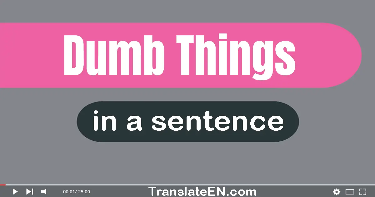 Dumb Things in a sentence