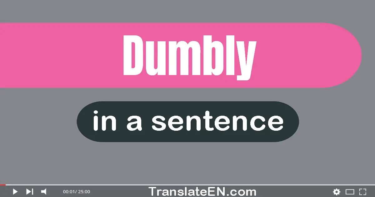 Dumbly in a sentence