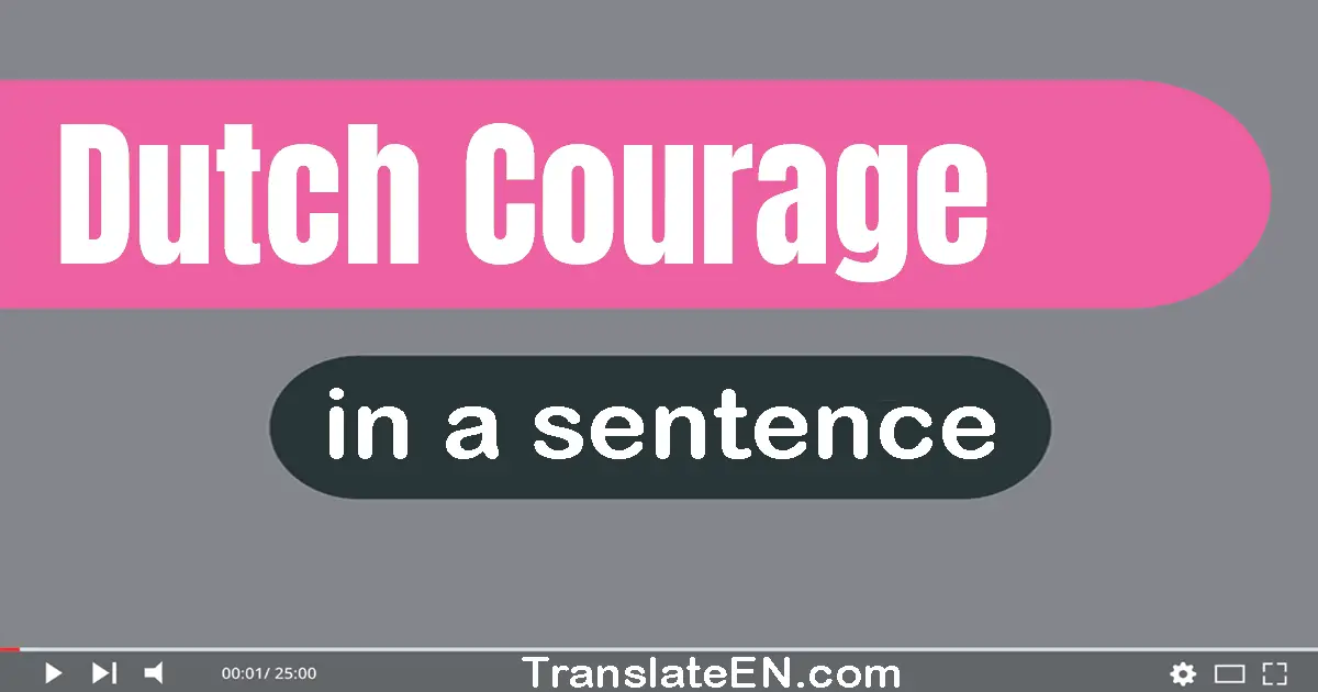 Use "dutch courage" in a sentence | "dutch courage" sentence examples