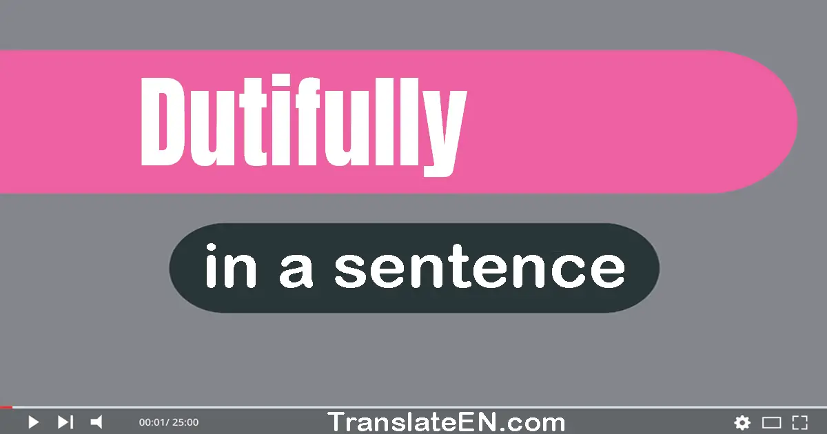 Use "dutifully" in a sentence | "dutifully" sentence examples