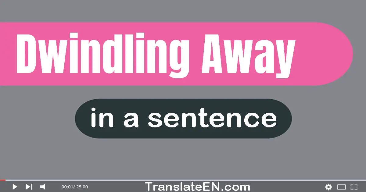 Use "dwindling away" in a sentence | "dwindling away" sentence examples