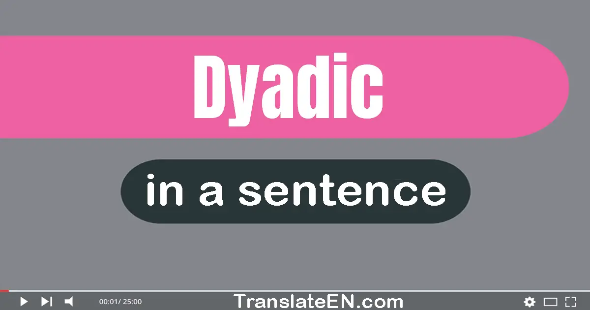 Use "dyadic" in a sentence | "dyadic" sentence examples