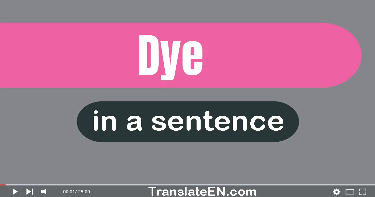 Use "dye" in a sentence | "dye" sentence examples