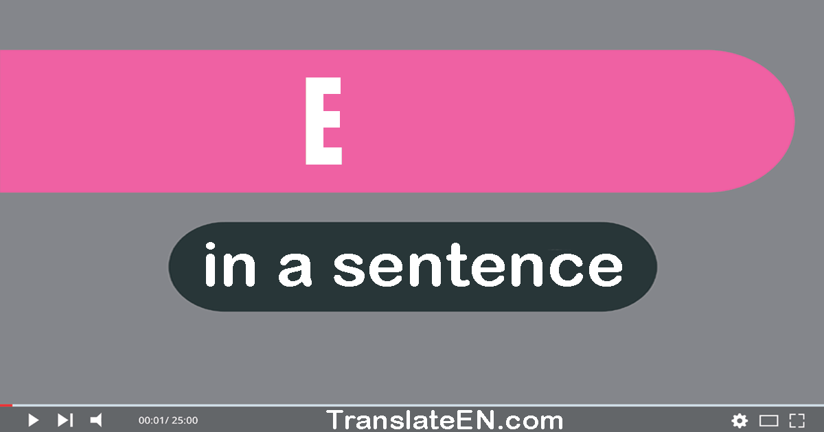 E in a sentence