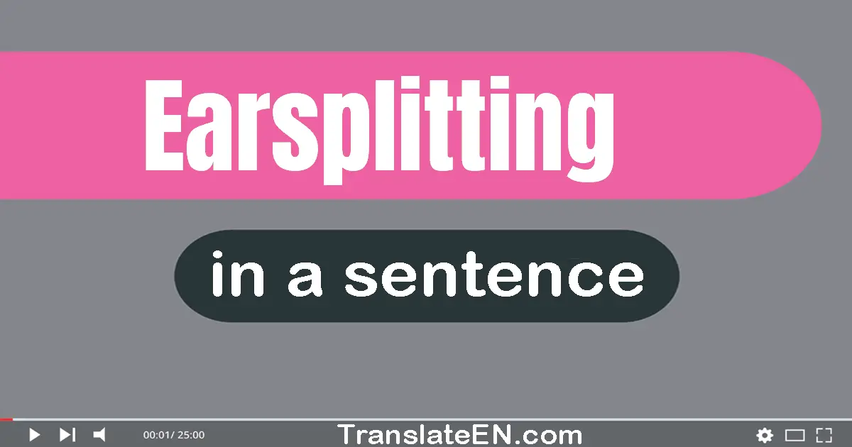 Earsplitting in a sentence