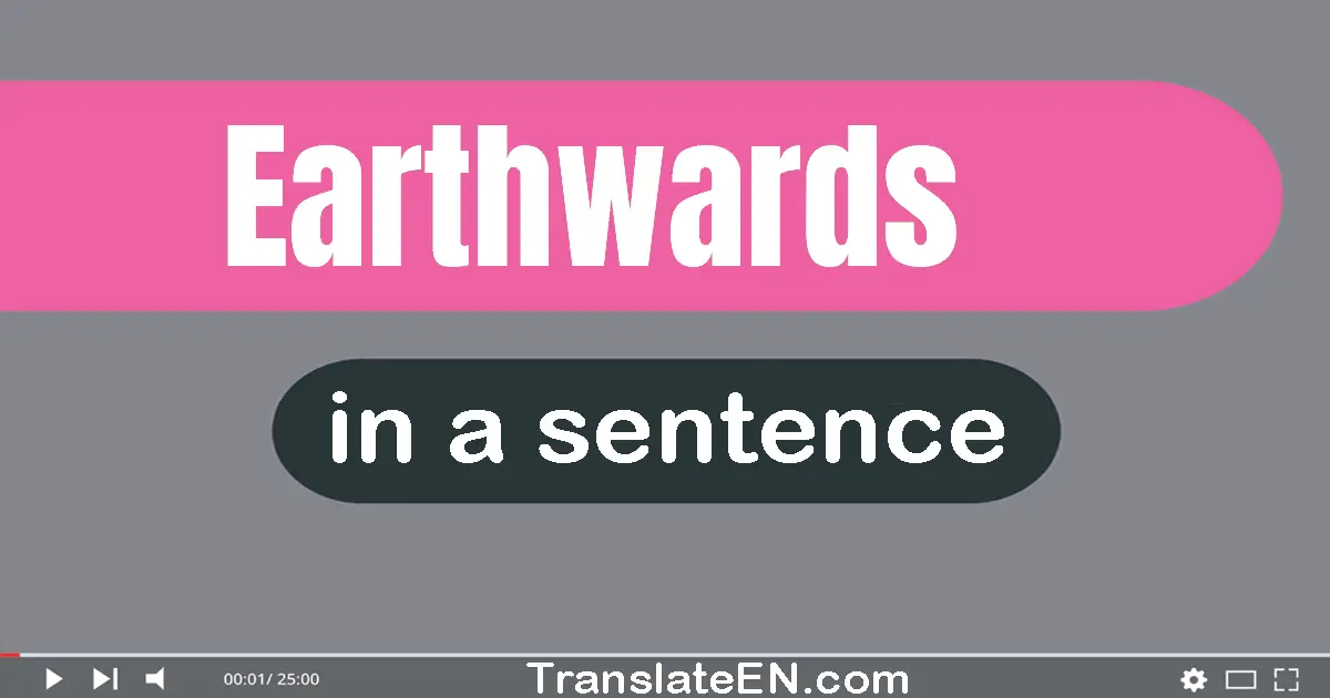 Earthwards in a sentence