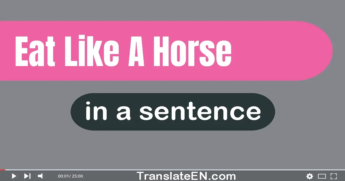 Eat Like A Horse in a sentence