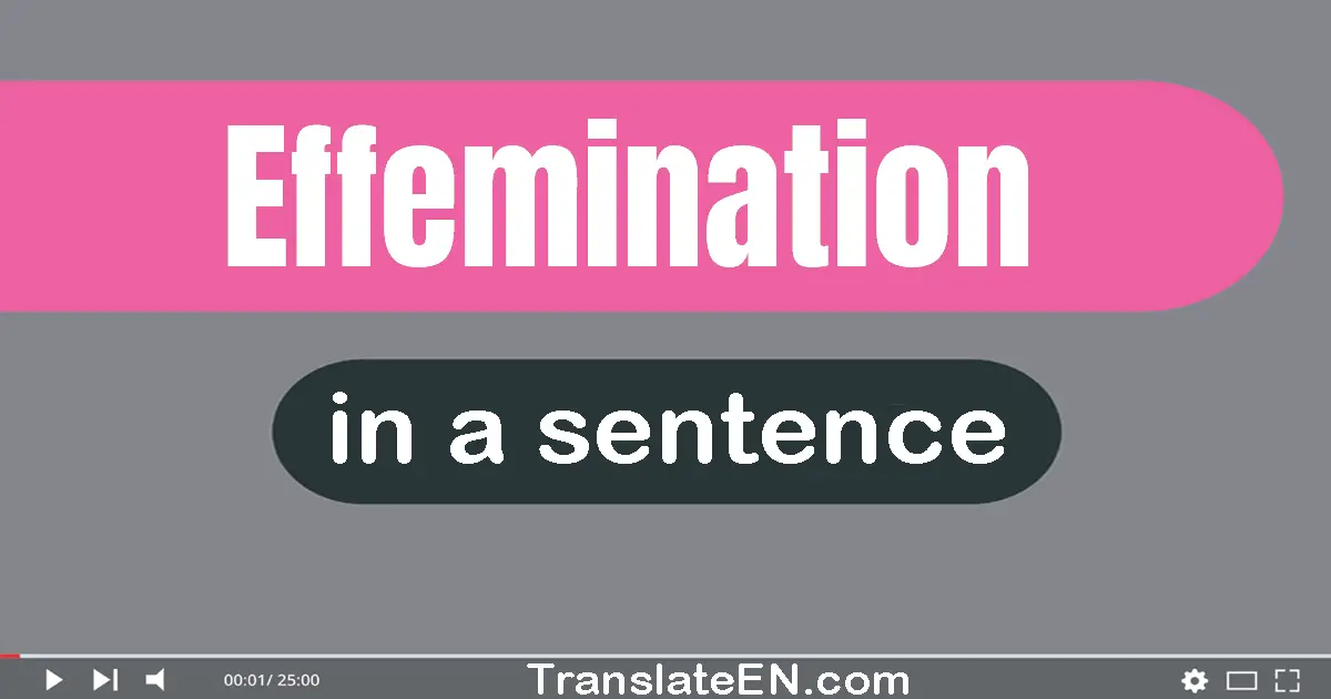 Use "effemination" in a sentence | "effemination" sentence examples