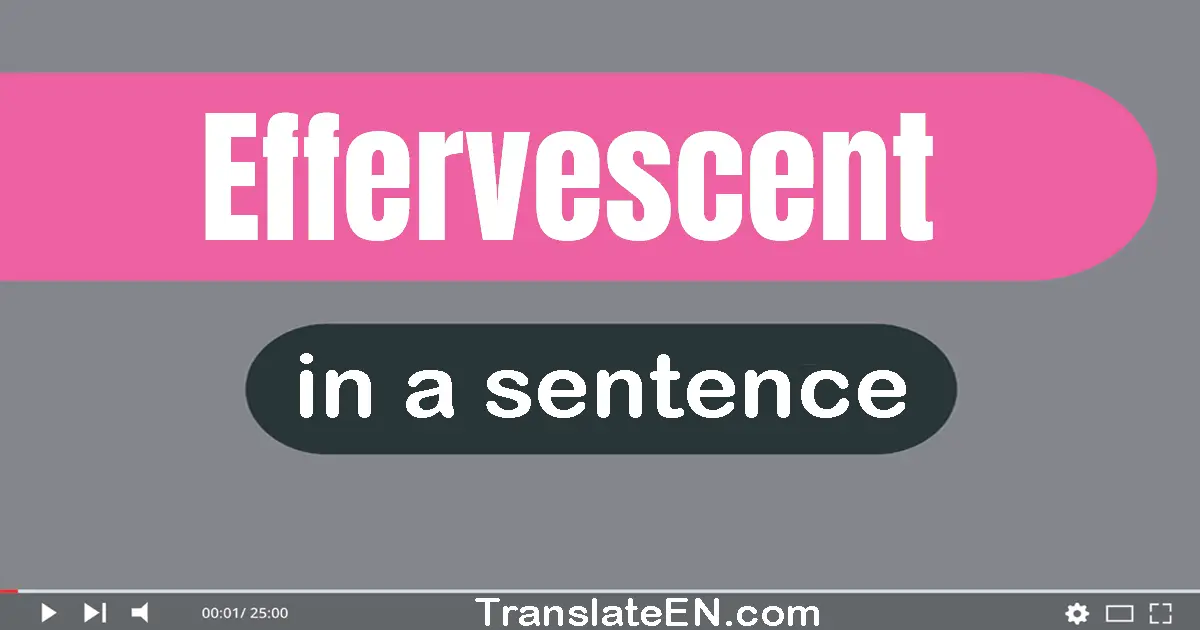 Use "effervescent" in a sentence | "effervescent" sentence examples