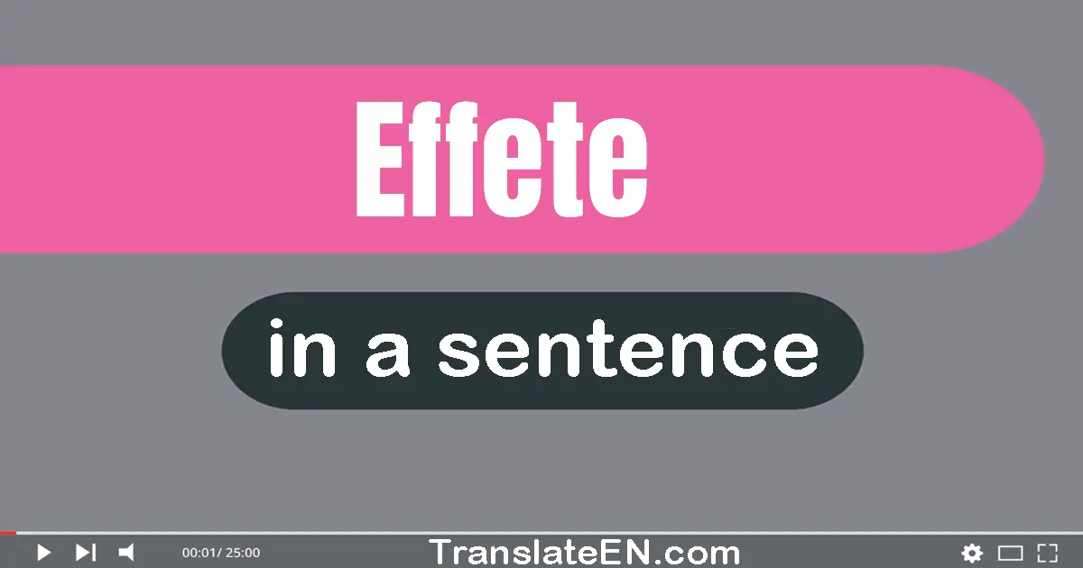Use "effete" in a sentence | "effete" sentence examples