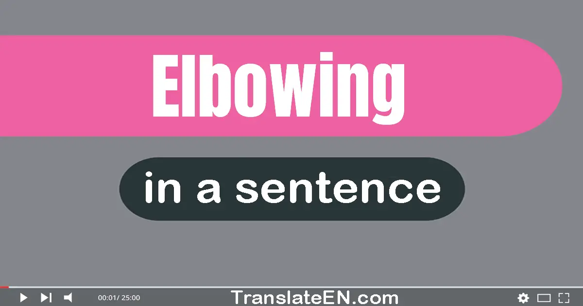 Elbowing in a sentence