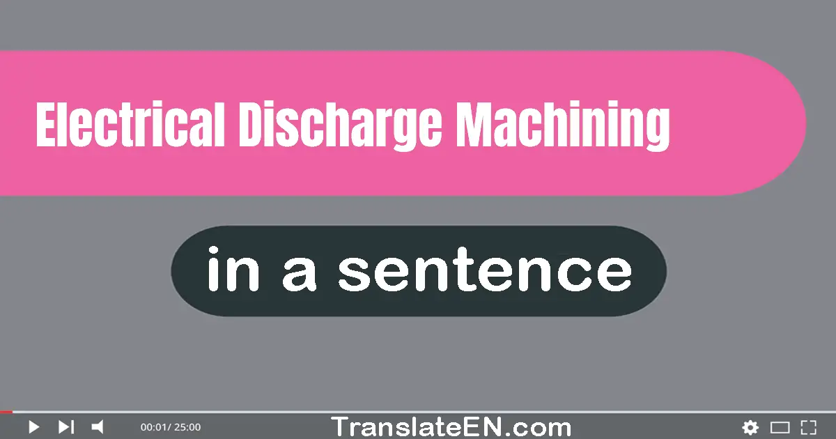 Electrical Discharge Machining in a sentence