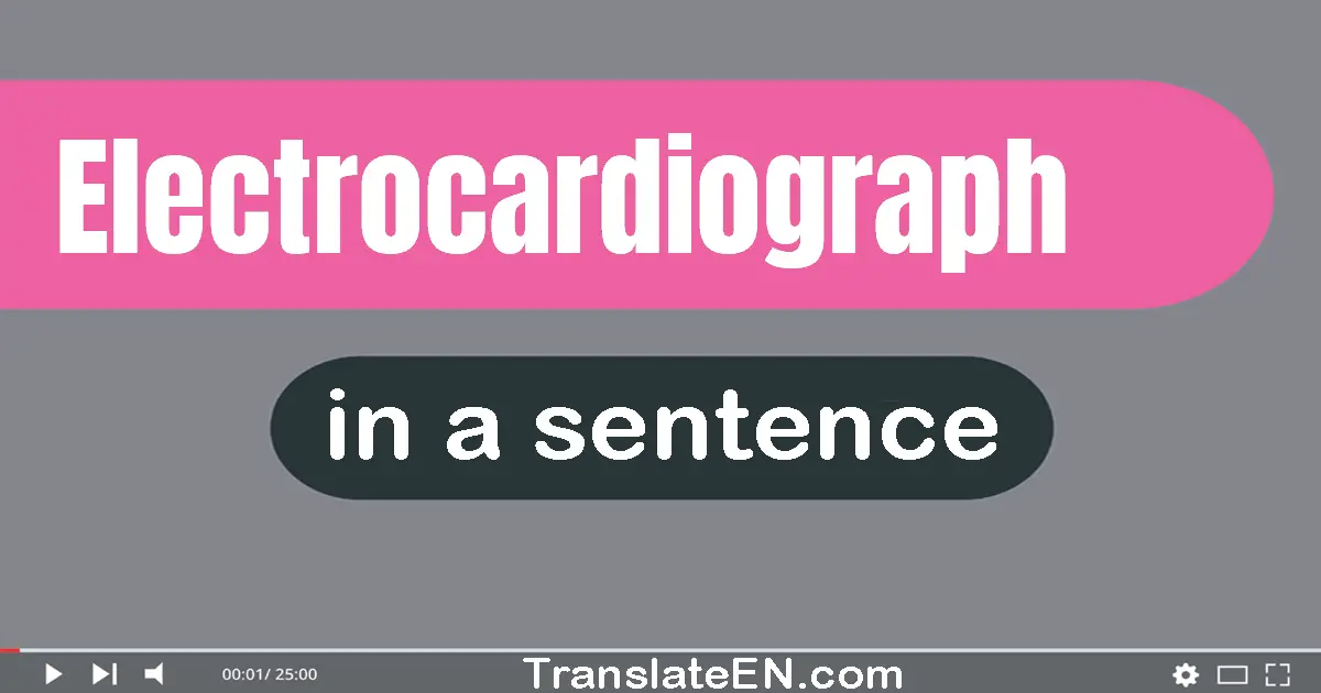Use "electrocardiograph" in a sentence | "electrocardiograph" sentence examples