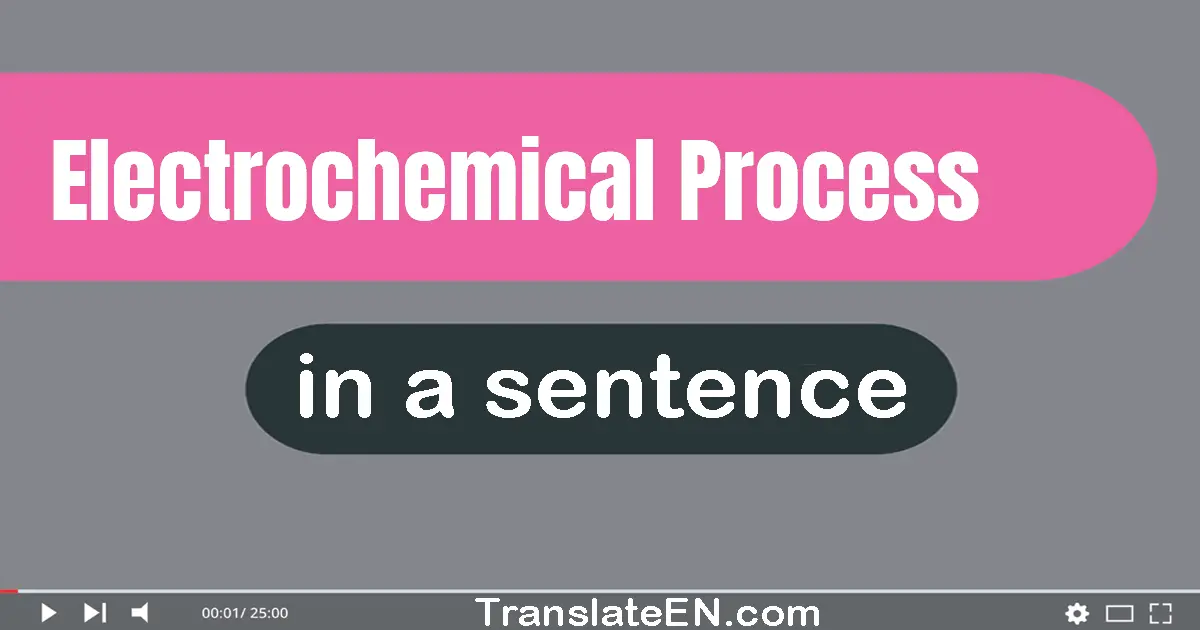 Use "electrochemical process" in a sentence | "electrochemical process" sentence examples