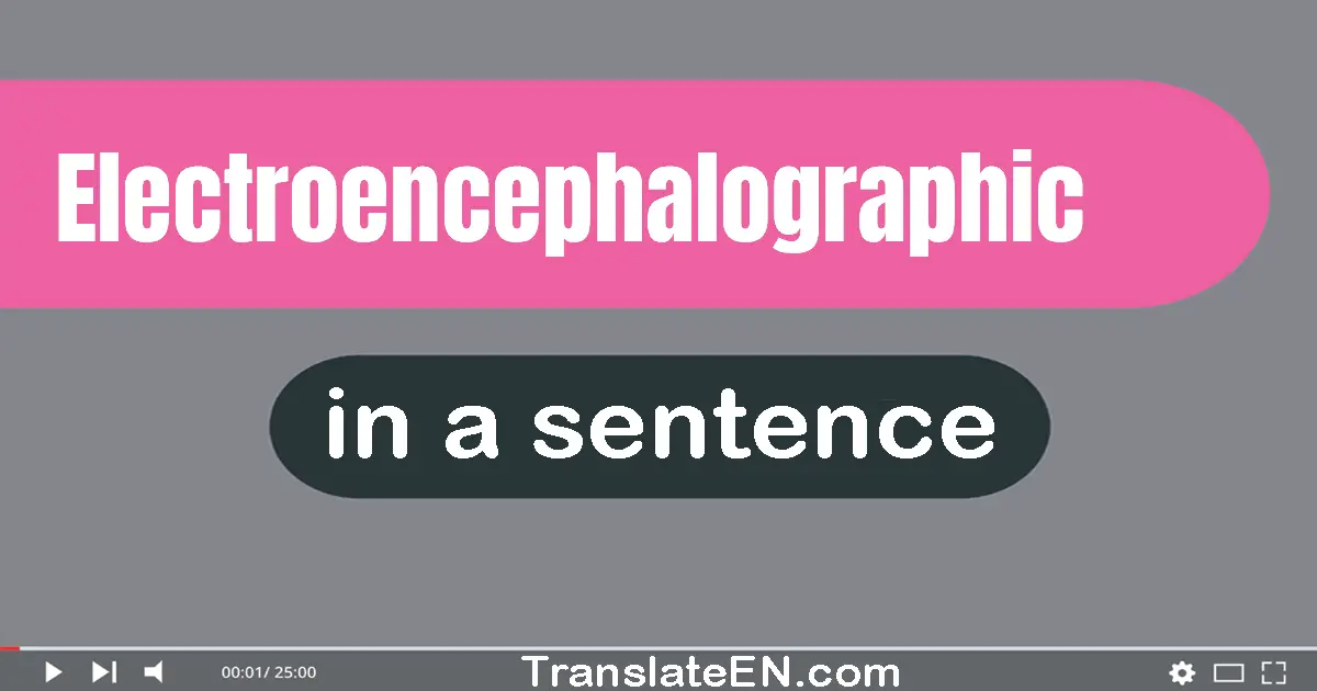 Electroencephalographic in a sentence