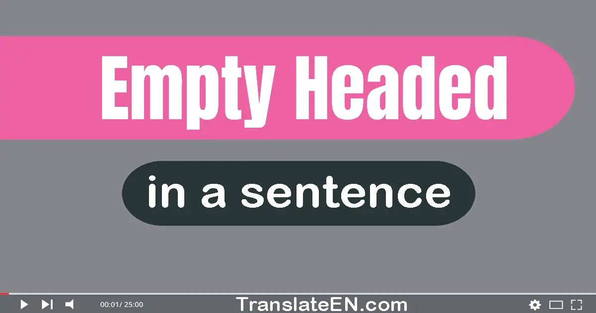 Use "empty-headed" in a sentence | "empty-headed" sentence examples