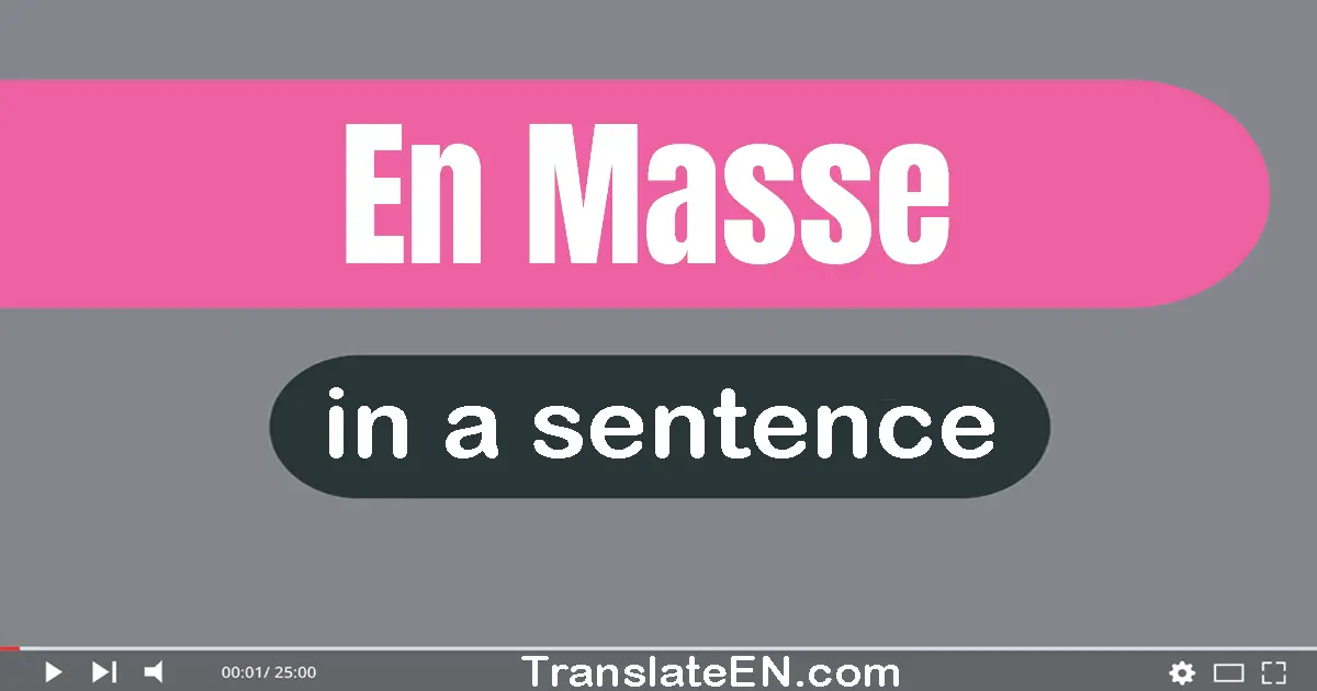 Use "en masse" in a sentence | "en masse" sentence examples