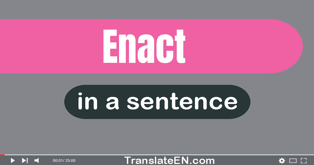 Use "enact" in a sentence | "enact" sentence examples