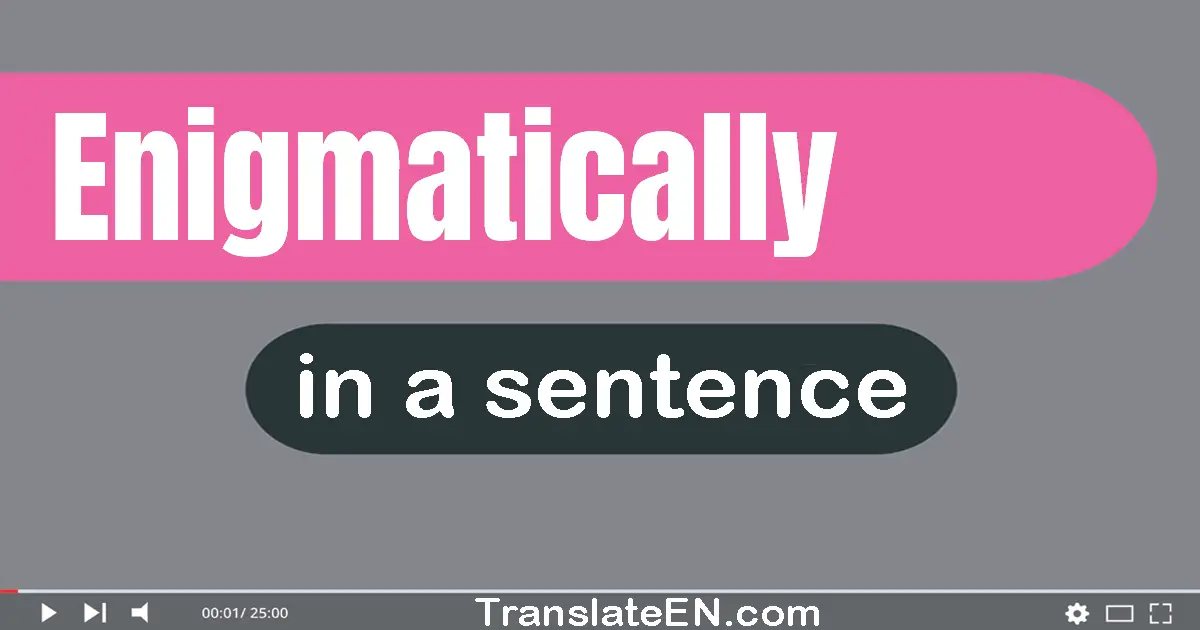 Use "enigmatically" in a sentence | "enigmatically" sentence examples