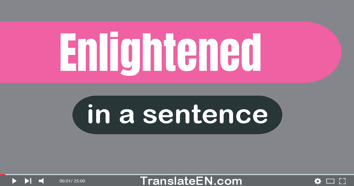 Use "enlightened" in a sentence | "enlightened" sentence examples