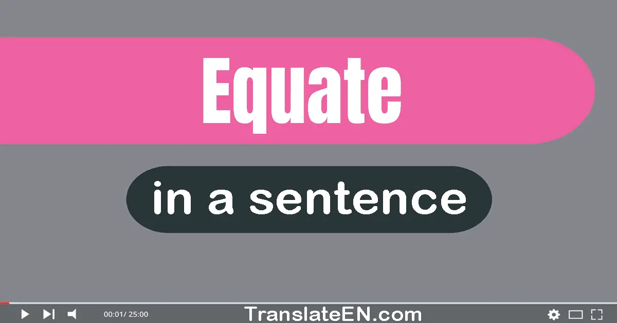 Use "equate" in a sentence | "equate" sentence examples