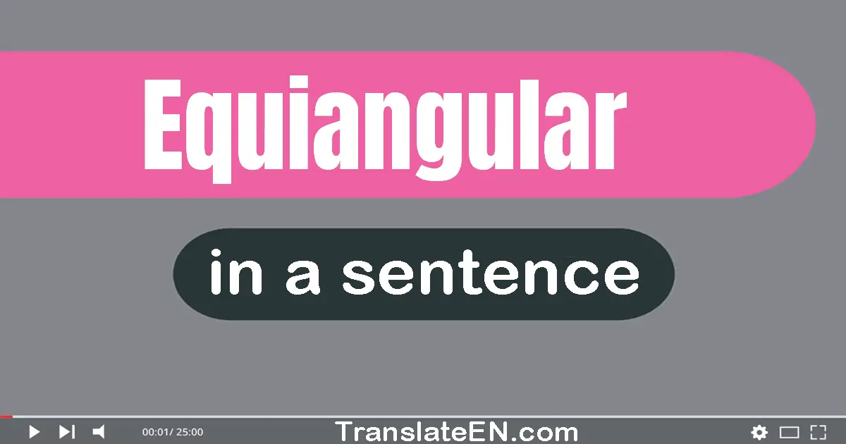 Use "equiangular" in a sentence | "equiangular" sentence examples