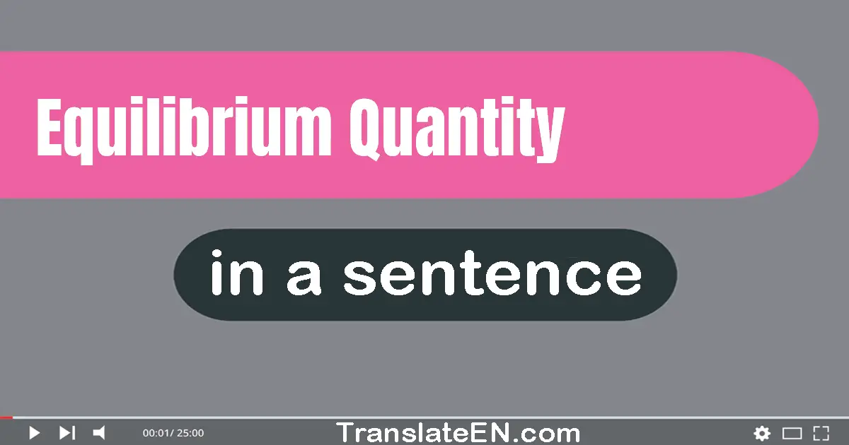 Use "equilibrium quantity" in a sentence | "equilibrium quantity" sentence examples
