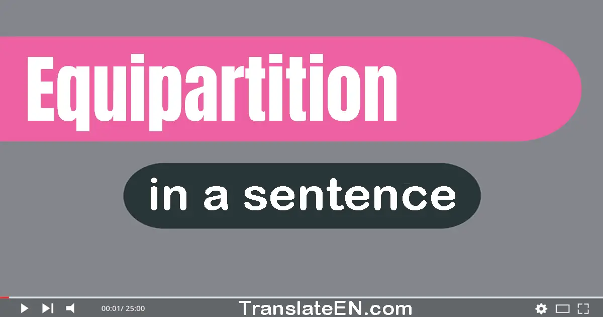 Use "equipartition" in a sentence | "equipartition" sentence examples