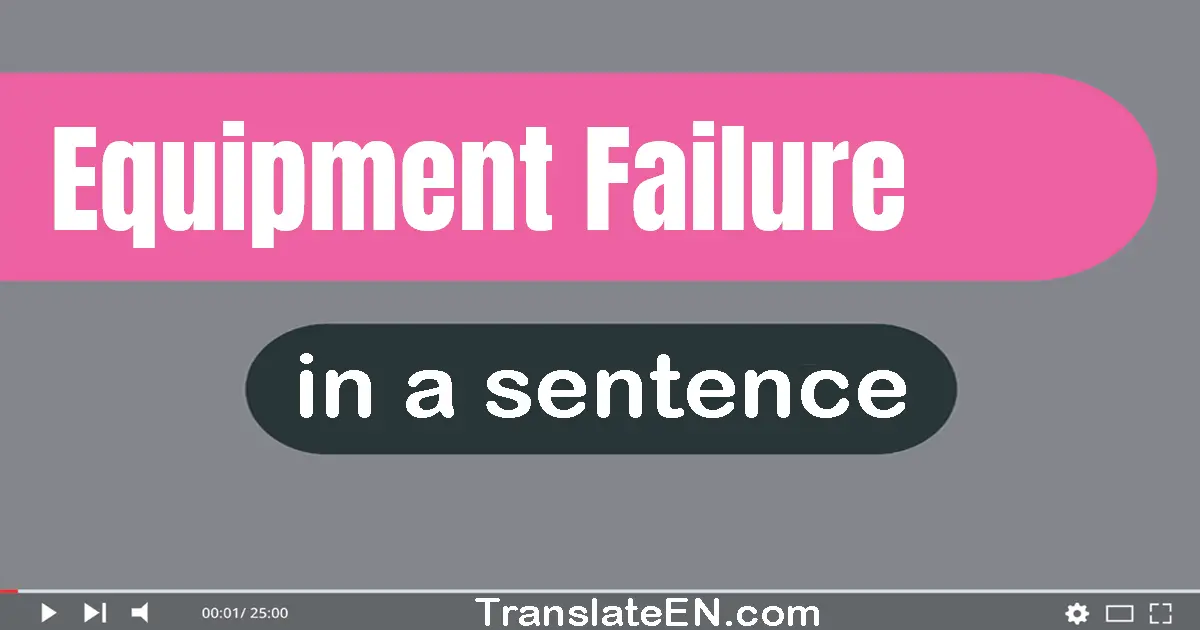 Use "equipment failure" in a sentence | "equipment failure" sentence examples