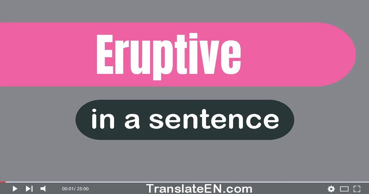 Use "eruptive" in a sentence | "eruptive" sentence examples