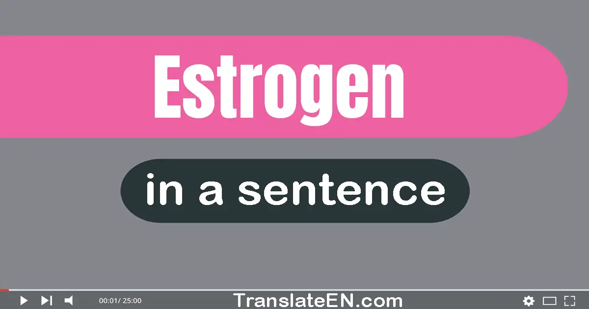 Use "estrogen" in a sentence | "estrogen" sentence examples