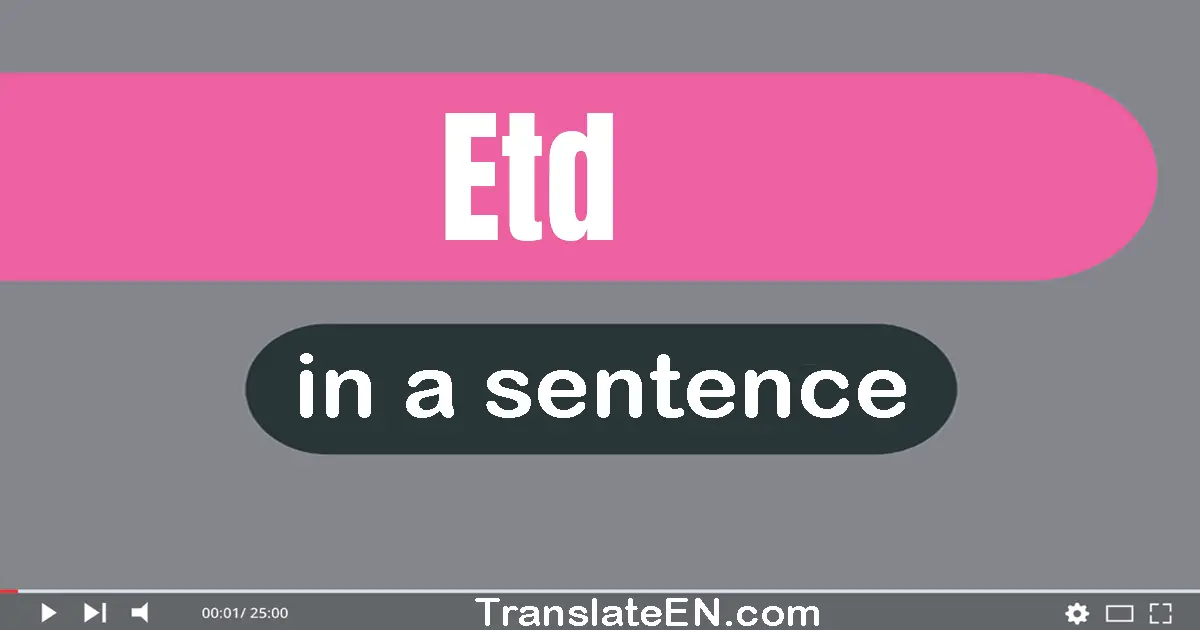 Use "etd" in a sentence | "etd" sentence examples