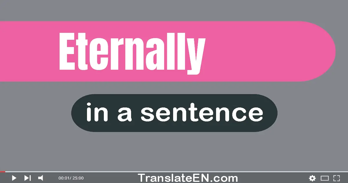 Use "eternally" in a sentence | "eternally" sentence examples