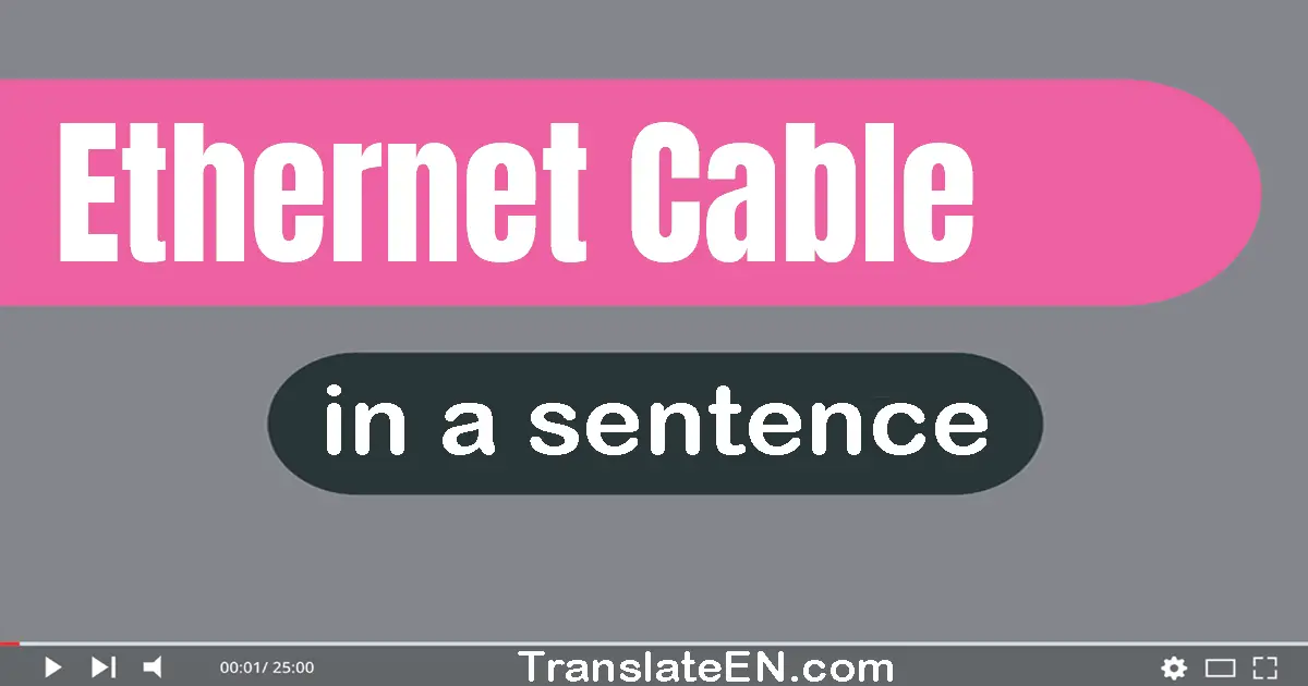 Use "ethernet cable" in a sentence | "ethernet cable" sentence examples