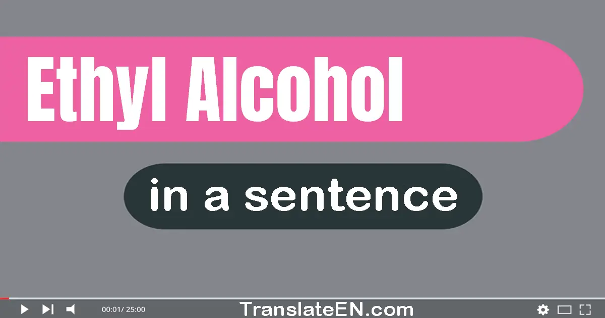 Ethyl Alcohol in a sentence