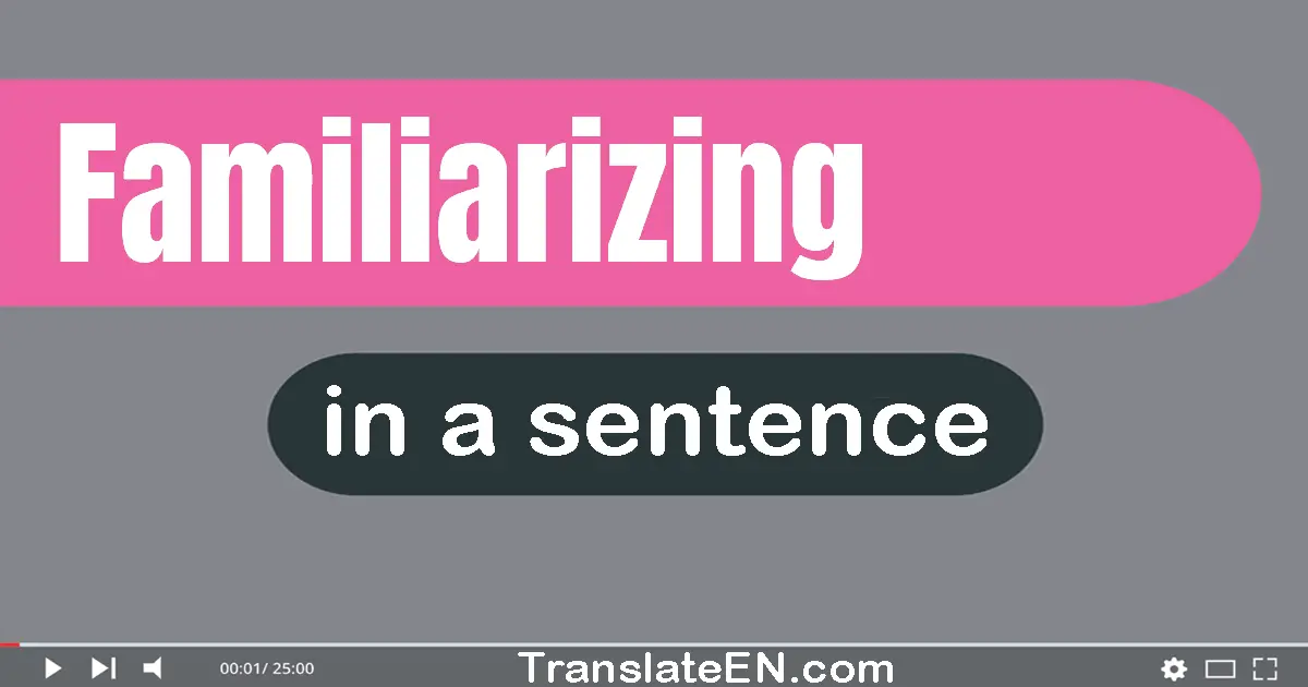 Familiarizing in a sentence