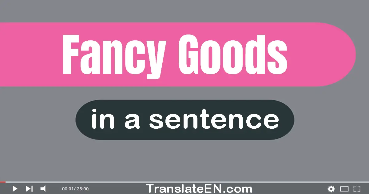 Use "fancy goods" in a sentence | "fancy goods" sentence examples