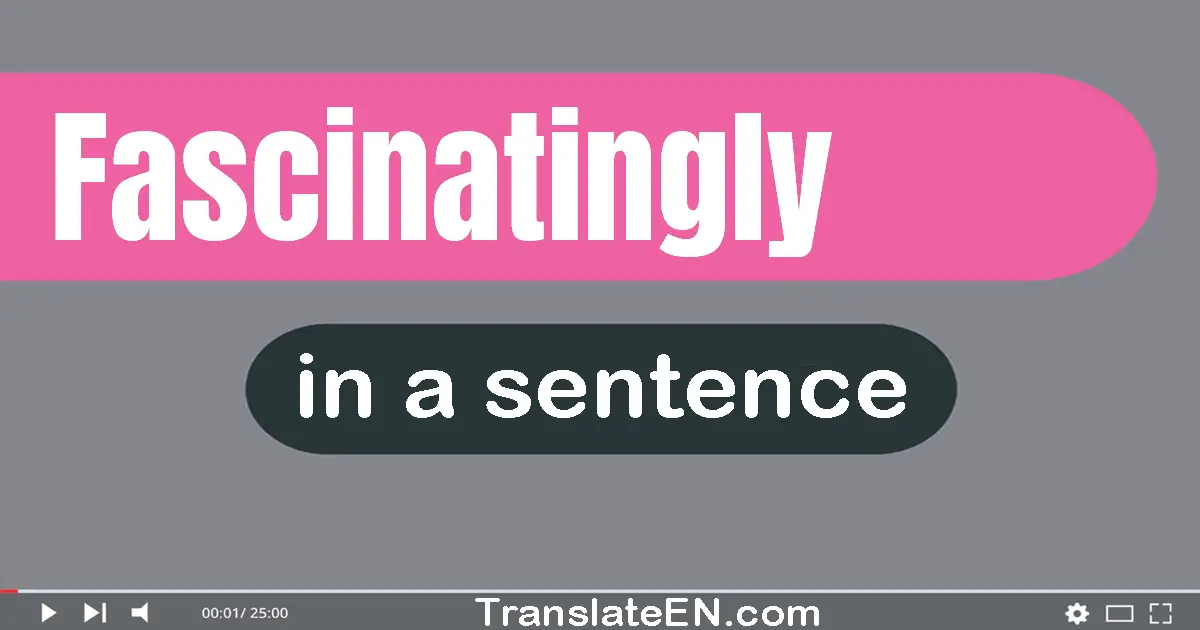 Use "fascinatingly" in a sentence | "fascinatingly" sentence examples