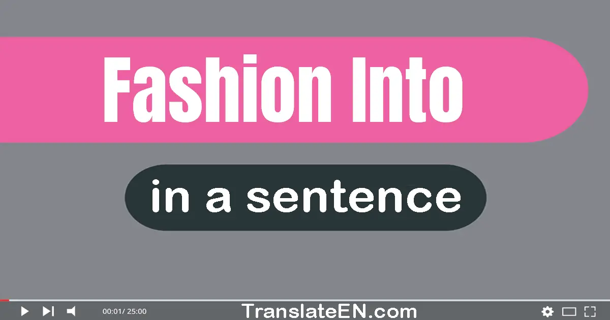 Use "fashion into" in a sentence | "fashion into" sentence examples