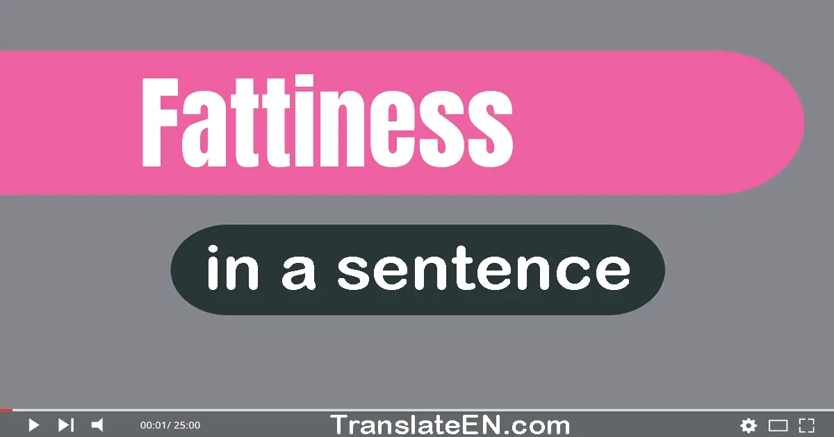 Fattiness in a sentence