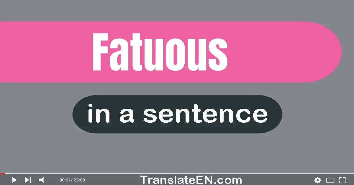 Use "fatuous" in a sentence | "fatuous" sentence examples