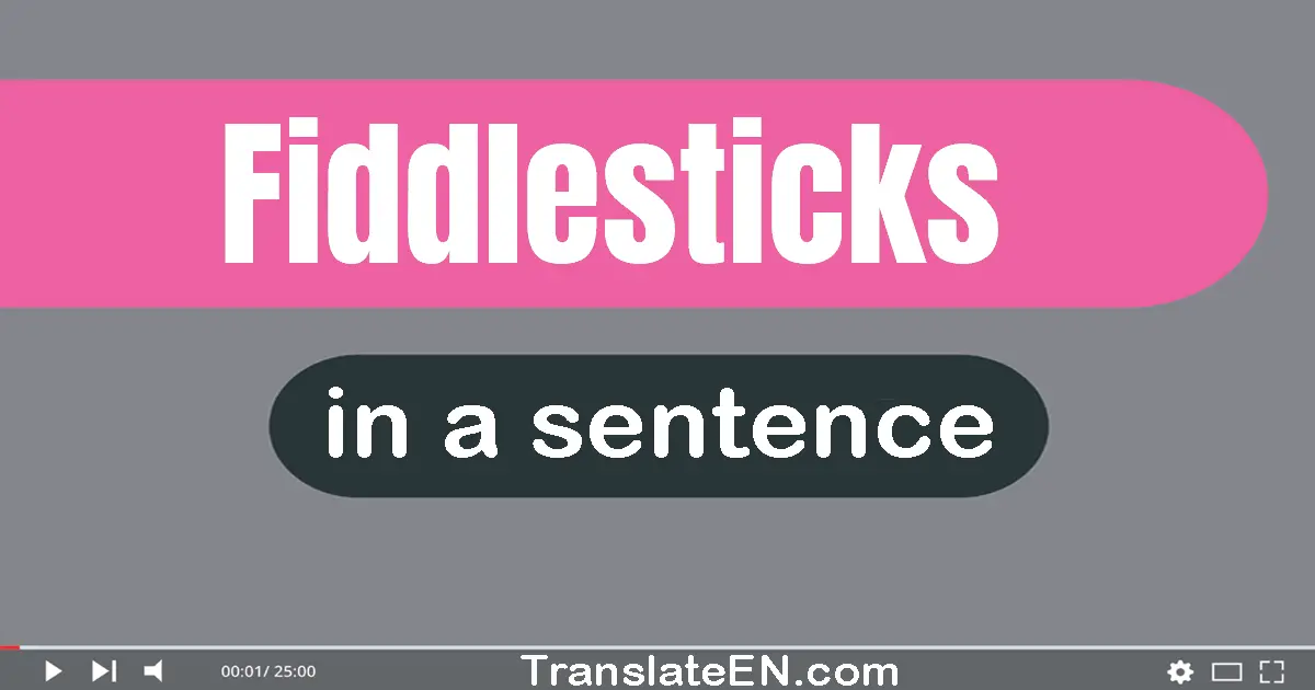 Fiddlesticks in a sentence